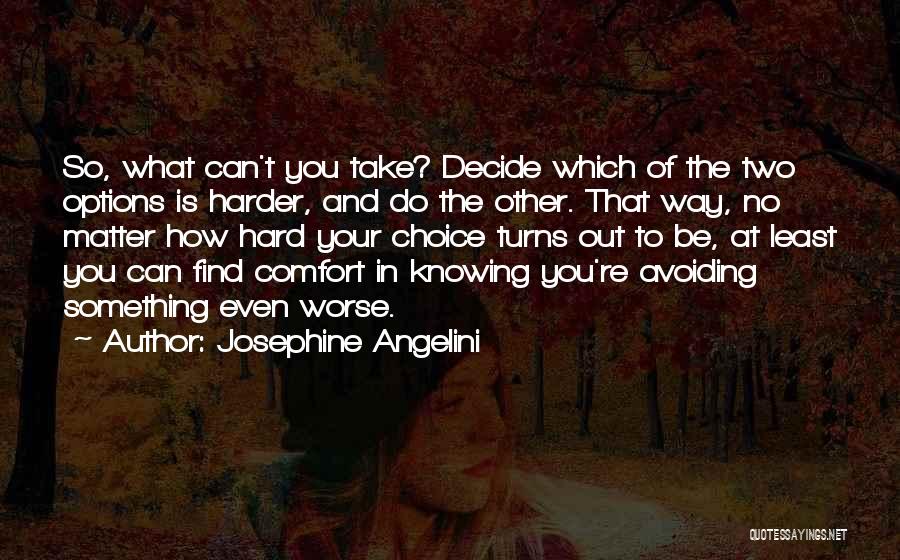 Josephine Angelini Quotes: So, What Can't You Take? Decide Which Of The Two Options Is Harder, And Do The Other. That Way, No