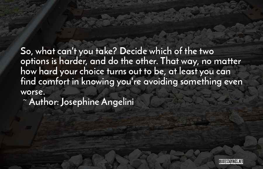 Josephine Angelini Quotes: So, What Can't You Take? Decide Which Of The Two Options Is Harder, And Do The Other. That Way, No