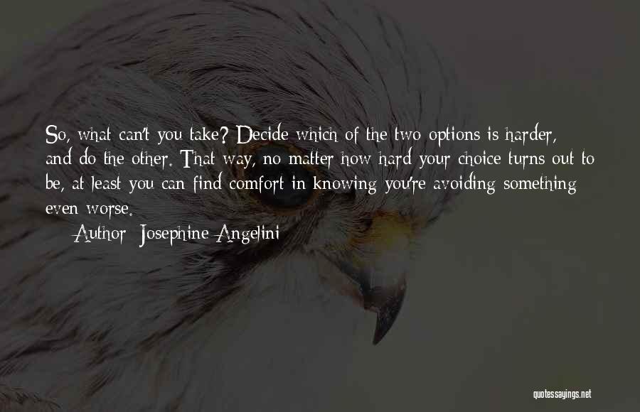 Josephine Angelini Quotes: So, What Can't You Take? Decide Which Of The Two Options Is Harder, And Do The Other. That Way, No