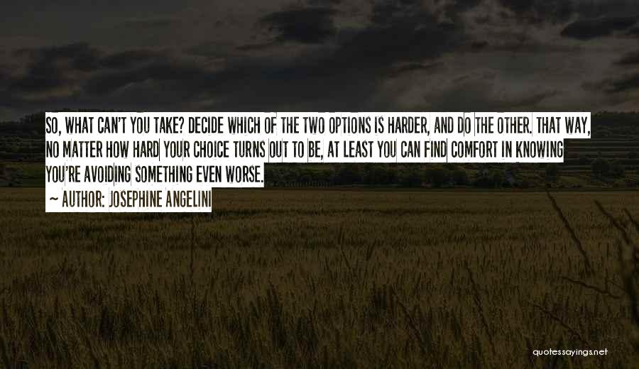 Josephine Angelini Quotes: So, What Can't You Take? Decide Which Of The Two Options Is Harder, And Do The Other. That Way, No