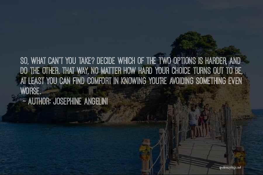 Josephine Angelini Quotes: So, What Can't You Take? Decide Which Of The Two Options Is Harder, And Do The Other. That Way, No