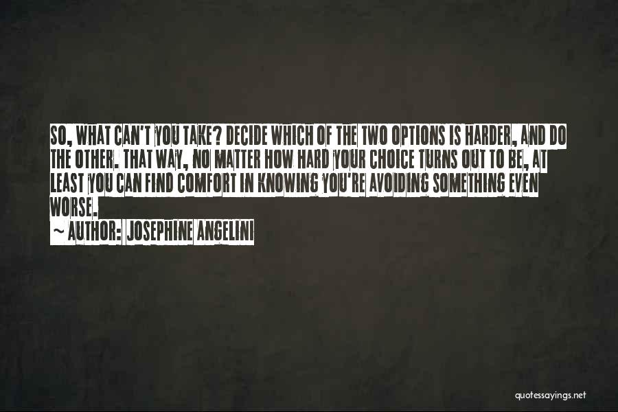 Josephine Angelini Quotes: So, What Can't You Take? Decide Which Of The Two Options Is Harder, And Do The Other. That Way, No