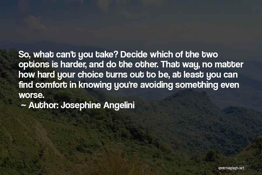 Josephine Angelini Quotes: So, What Can't You Take? Decide Which Of The Two Options Is Harder, And Do The Other. That Way, No