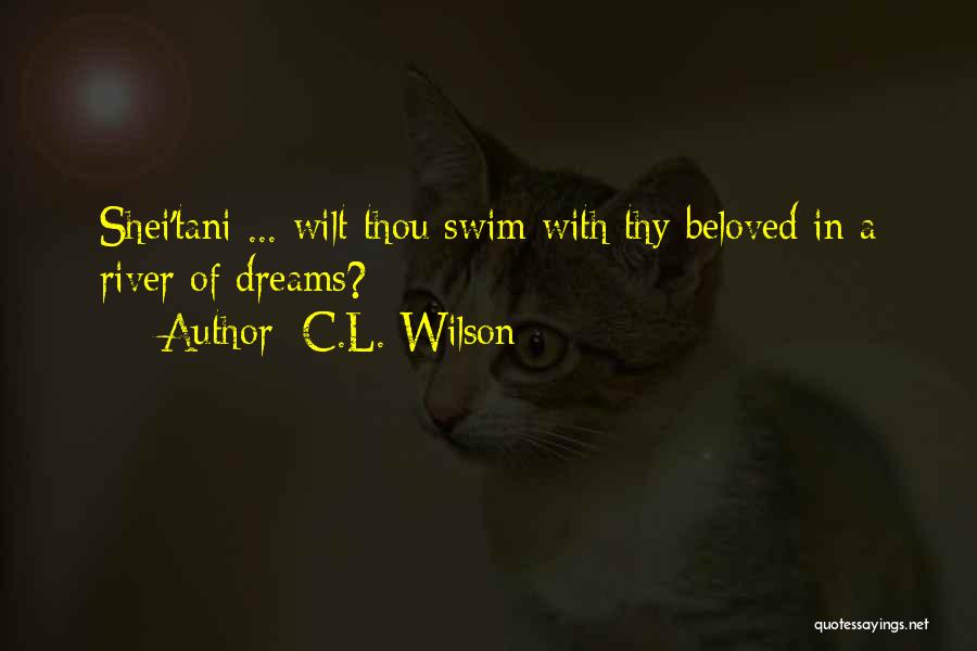 C.L. Wilson Quotes: Shei'tani ... Wilt Thou Swim With Thy Beloved In A River Of Dreams?