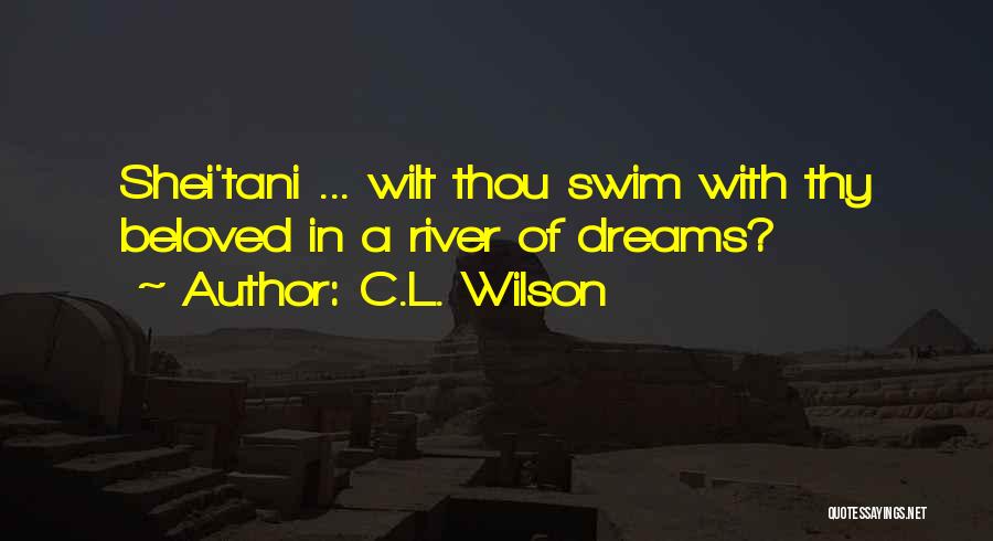 C.L. Wilson Quotes: Shei'tani ... Wilt Thou Swim With Thy Beloved In A River Of Dreams?