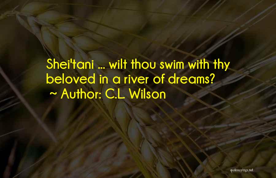 C.L. Wilson Quotes: Shei'tani ... Wilt Thou Swim With Thy Beloved In A River Of Dreams?