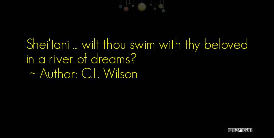 C.L. Wilson Quotes: Shei'tani ... Wilt Thou Swim With Thy Beloved In A River Of Dreams?