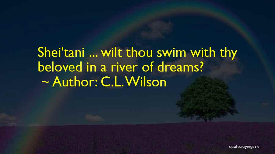 C.L. Wilson Quotes: Shei'tani ... Wilt Thou Swim With Thy Beloved In A River Of Dreams?
