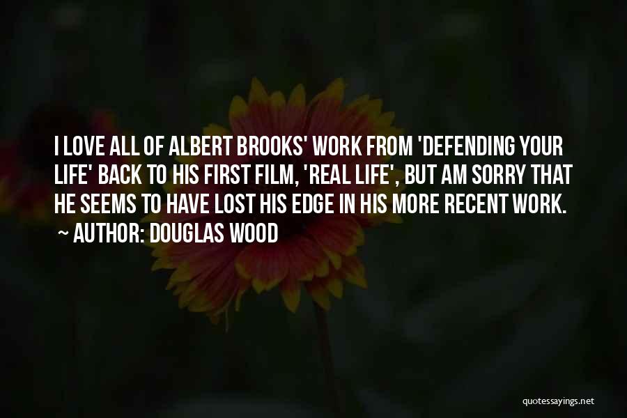 Douglas Wood Quotes: I Love All Of Albert Brooks' Work From 'defending Your Life' Back To His First Film, 'real Life', But Am