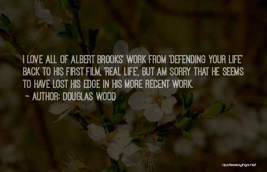 Douglas Wood Quotes: I Love All Of Albert Brooks' Work From 'defending Your Life' Back To His First Film, 'real Life', But Am