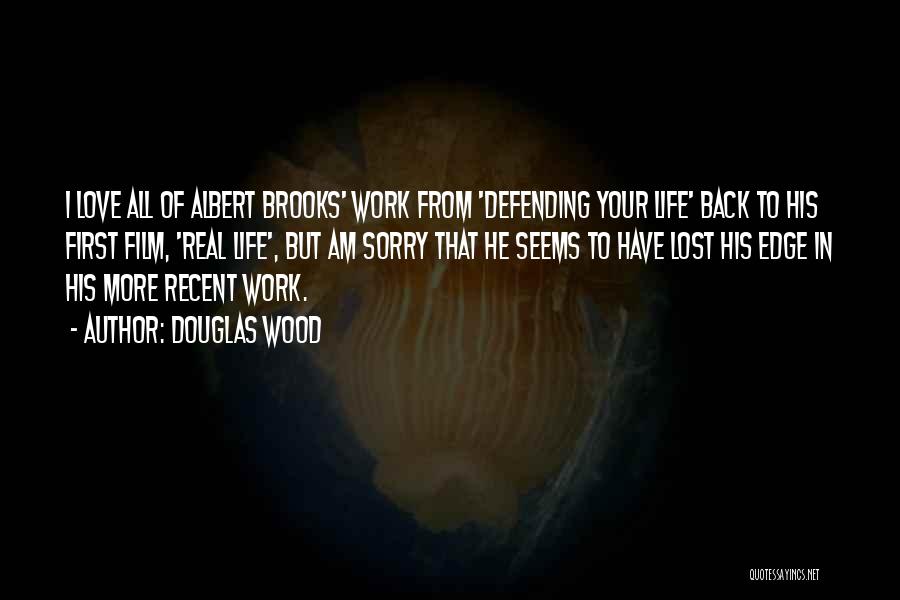 Douglas Wood Quotes: I Love All Of Albert Brooks' Work From 'defending Your Life' Back To His First Film, 'real Life', But Am