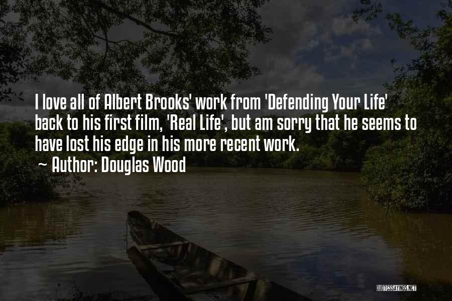 Douglas Wood Quotes: I Love All Of Albert Brooks' Work From 'defending Your Life' Back To His First Film, 'real Life', But Am