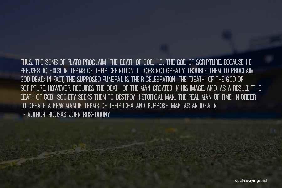 Rousas John Rushdoony Quotes: Thus, The Sons Of Plato Proclaim The Death Of God, I.e., The God Of Scripture, Because He Refuses To Exist