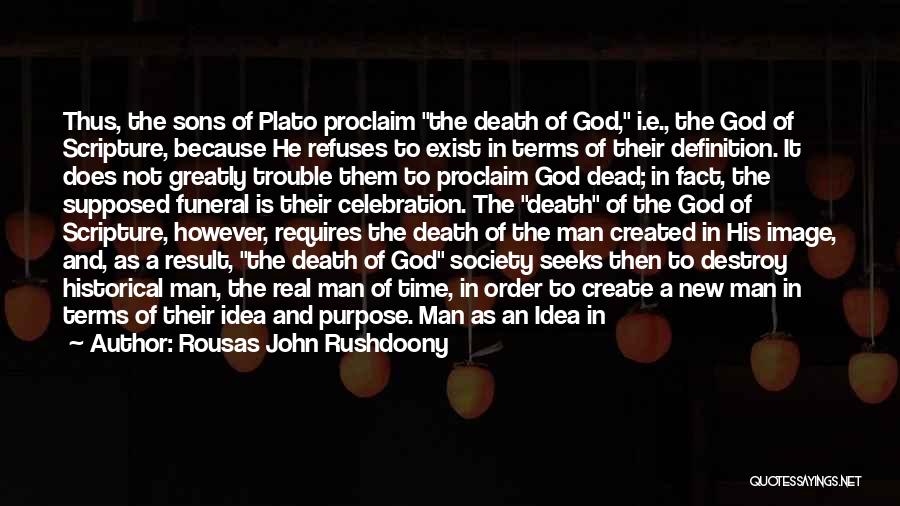 Rousas John Rushdoony Quotes: Thus, The Sons Of Plato Proclaim The Death Of God, I.e., The God Of Scripture, Because He Refuses To Exist