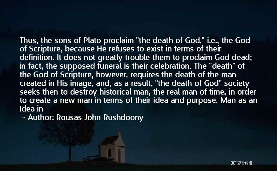 Rousas John Rushdoony Quotes: Thus, The Sons Of Plato Proclaim The Death Of God, I.e., The God Of Scripture, Because He Refuses To Exist