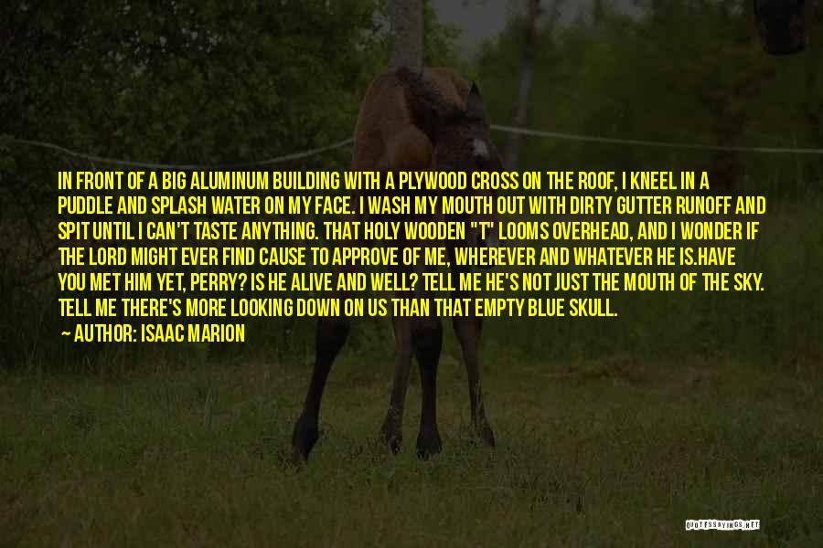 Isaac Marion Quotes: In Front Of A Big Aluminum Building With A Plywood Cross On The Roof, I Kneel In A Puddle And