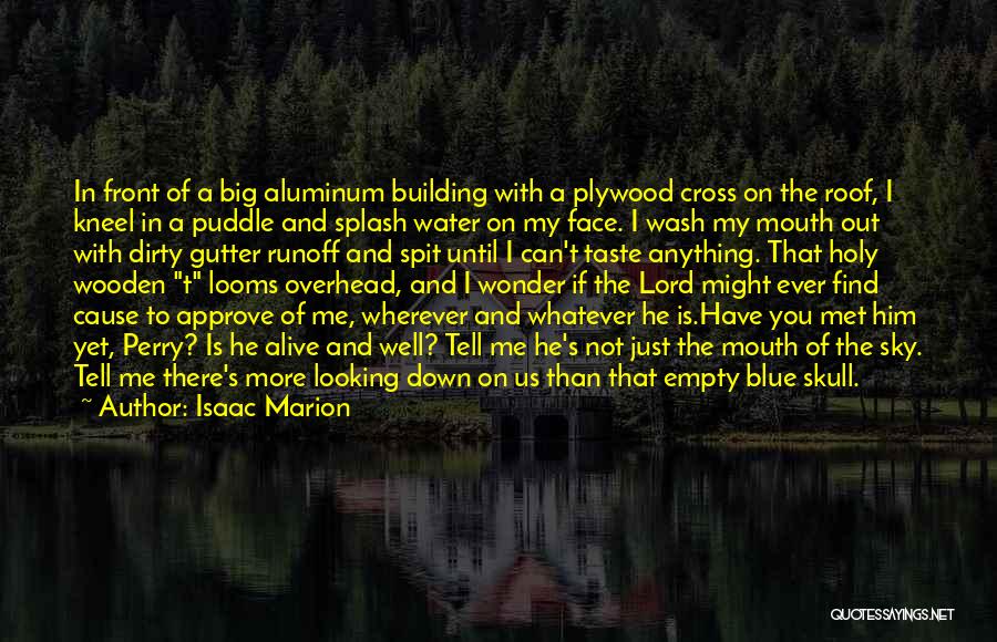 Isaac Marion Quotes: In Front Of A Big Aluminum Building With A Plywood Cross On The Roof, I Kneel In A Puddle And