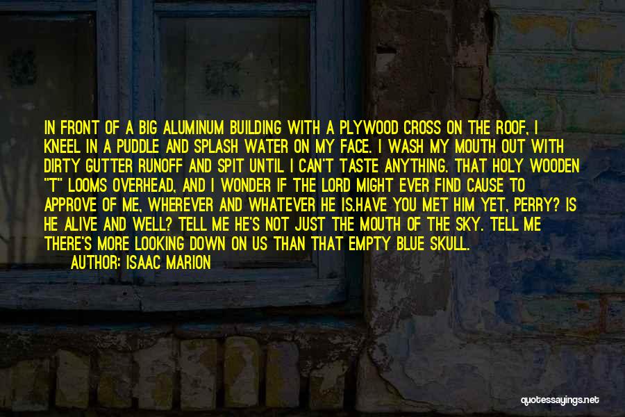 Isaac Marion Quotes: In Front Of A Big Aluminum Building With A Plywood Cross On The Roof, I Kneel In A Puddle And