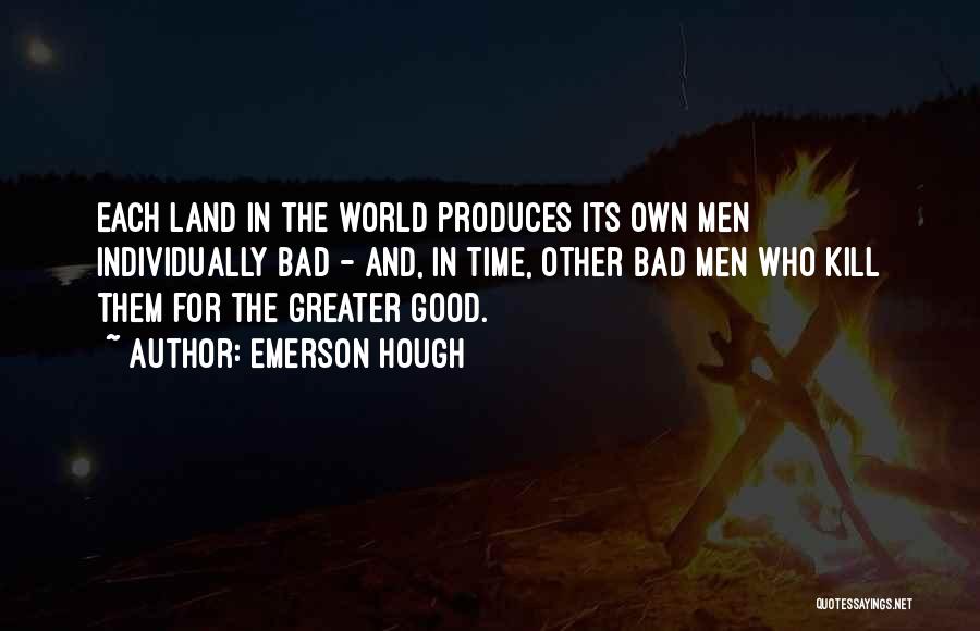 Emerson Hough Quotes: Each Land In The World Produces Its Own Men Individually Bad - And, In Time, Other Bad Men Who Kill