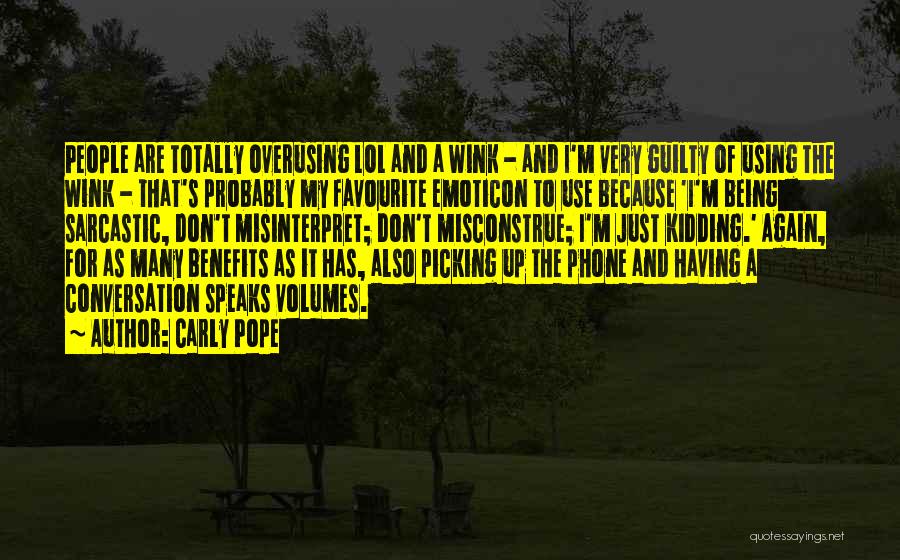 Carly Pope Quotes: People Are Totally Overusing Lol And A Wink - And I'm Very Guilty Of Using The Wink - That's Probably