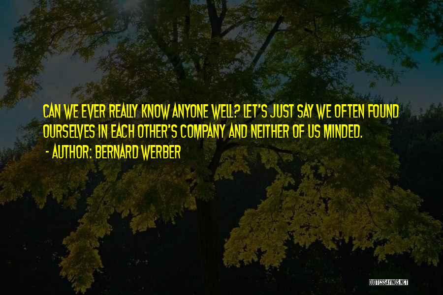 Bernard Werber Quotes: Can We Ever Really Know Anyone Well? Let's Just Say We Often Found Ourselves In Each Other's Company And Neither