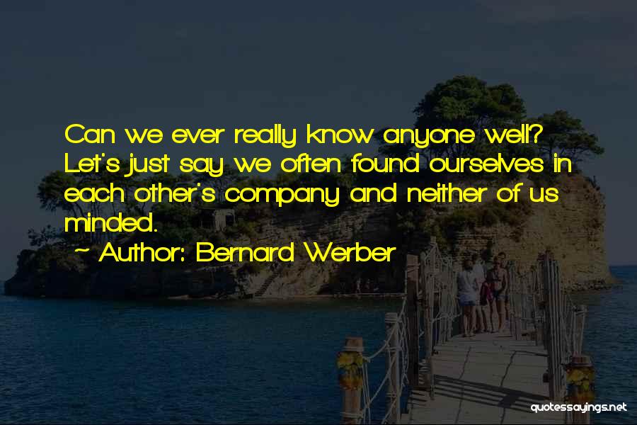 Bernard Werber Quotes: Can We Ever Really Know Anyone Well? Let's Just Say We Often Found Ourselves In Each Other's Company And Neither