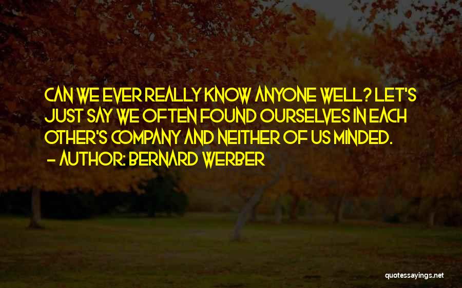 Bernard Werber Quotes: Can We Ever Really Know Anyone Well? Let's Just Say We Often Found Ourselves In Each Other's Company And Neither