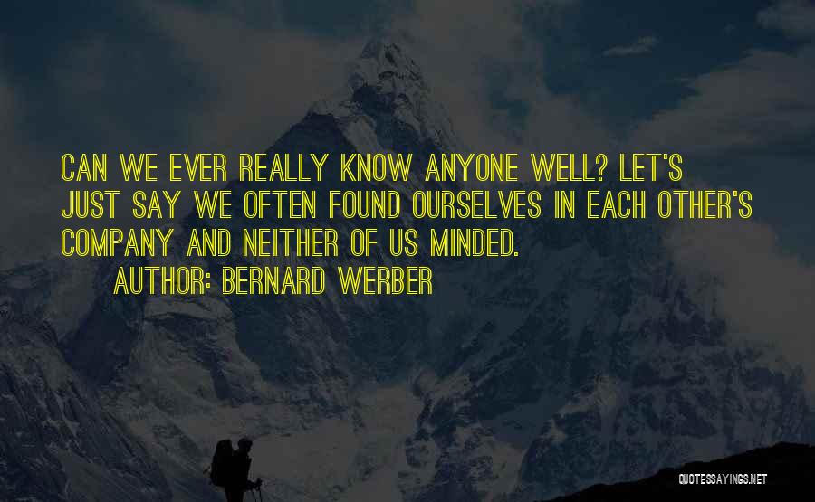 Bernard Werber Quotes: Can We Ever Really Know Anyone Well? Let's Just Say We Often Found Ourselves In Each Other's Company And Neither
