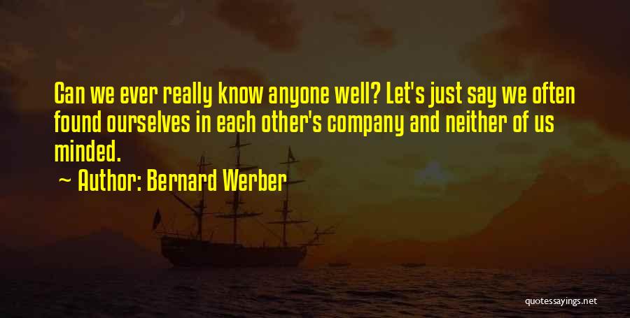 Bernard Werber Quotes: Can We Ever Really Know Anyone Well? Let's Just Say We Often Found Ourselves In Each Other's Company And Neither