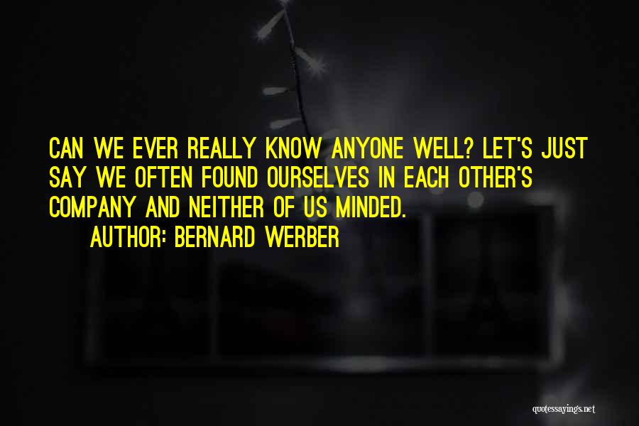 Bernard Werber Quotes: Can We Ever Really Know Anyone Well? Let's Just Say We Often Found Ourselves In Each Other's Company And Neither