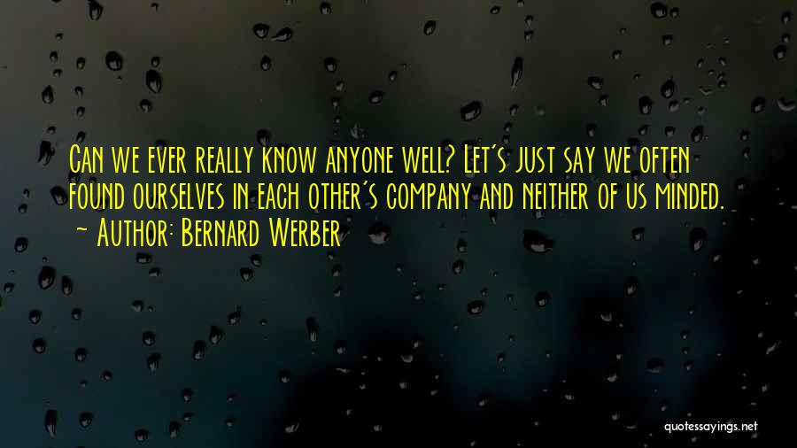 Bernard Werber Quotes: Can We Ever Really Know Anyone Well? Let's Just Say We Often Found Ourselves In Each Other's Company And Neither