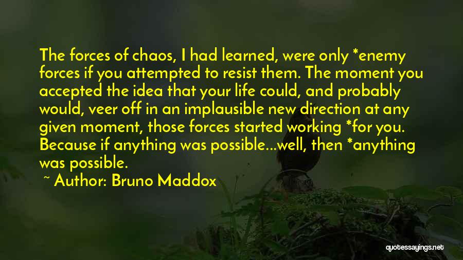 Bruno Maddox Quotes: The Forces Of Chaos, I Had Learned, Were Only *enemy Forces If You Attempted To Resist Them. The Moment You