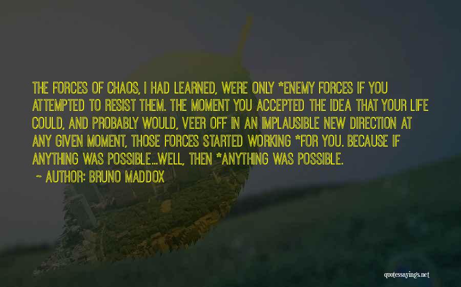 Bruno Maddox Quotes: The Forces Of Chaos, I Had Learned, Were Only *enemy Forces If You Attempted To Resist Them. The Moment You