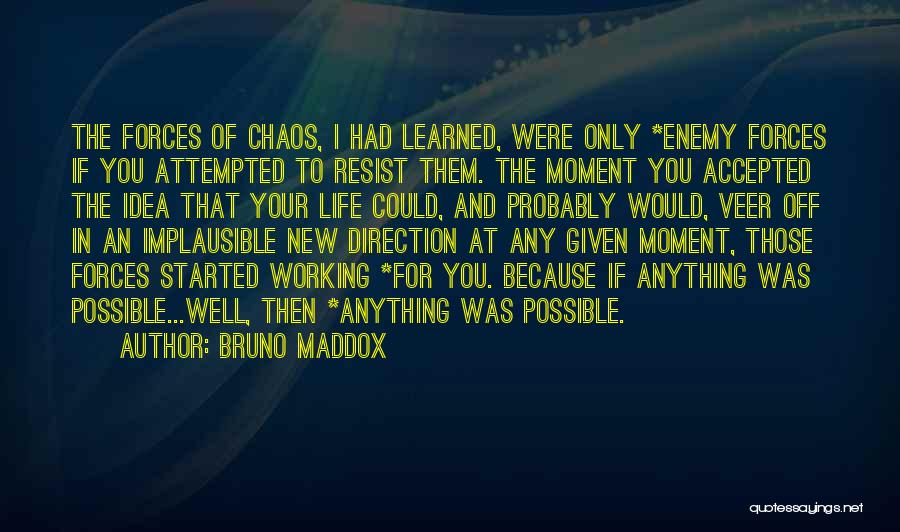 Bruno Maddox Quotes: The Forces Of Chaos, I Had Learned, Were Only *enemy Forces If You Attempted To Resist Them. The Moment You