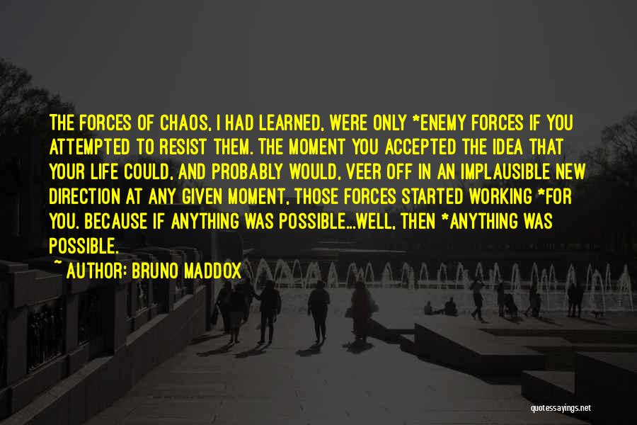 Bruno Maddox Quotes: The Forces Of Chaos, I Had Learned, Were Only *enemy Forces If You Attempted To Resist Them. The Moment You