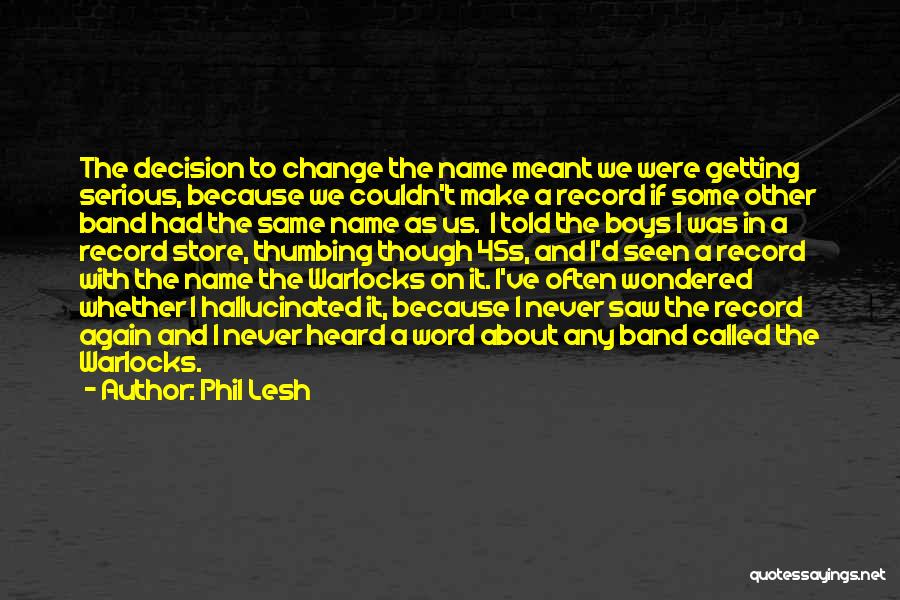 Phil Lesh Quotes: The Decision To Change The Name Meant We Were Getting Serious, Because We Couldn't Make A Record If Some Other