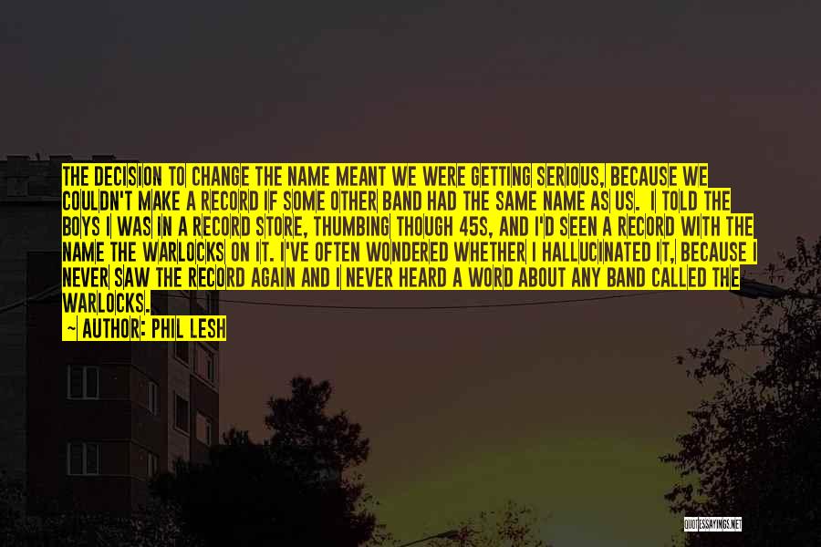 Phil Lesh Quotes: The Decision To Change The Name Meant We Were Getting Serious, Because We Couldn't Make A Record If Some Other