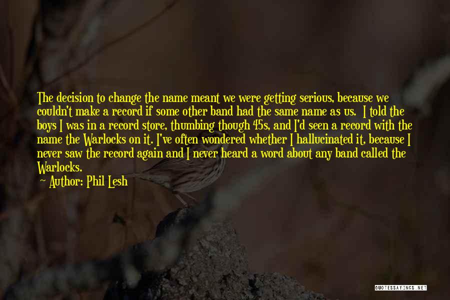 Phil Lesh Quotes: The Decision To Change The Name Meant We Were Getting Serious, Because We Couldn't Make A Record If Some Other