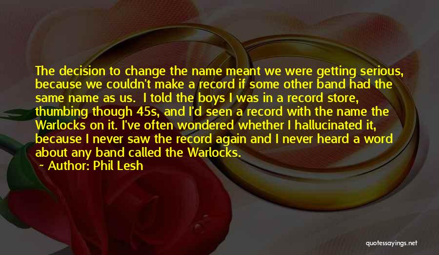 Phil Lesh Quotes: The Decision To Change The Name Meant We Were Getting Serious, Because We Couldn't Make A Record If Some Other