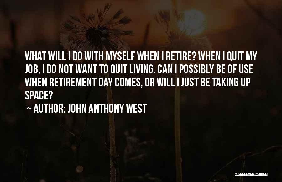 John Anthony West Quotes: What Will I Do With Myself When I Retire? When I Quit My Job, I Do Not Want To Quit