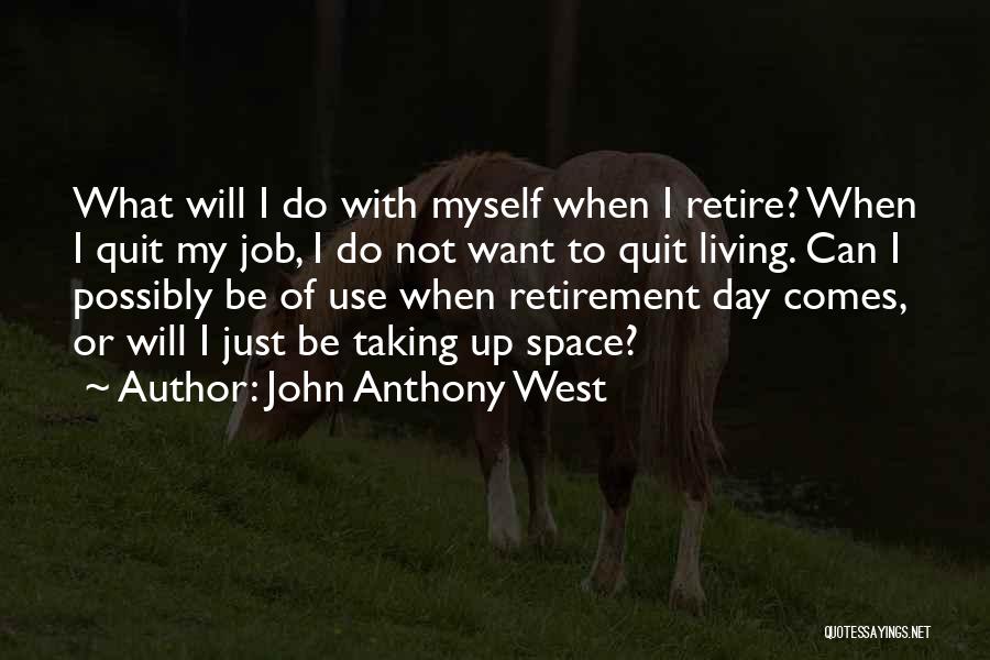 John Anthony West Quotes: What Will I Do With Myself When I Retire? When I Quit My Job, I Do Not Want To Quit