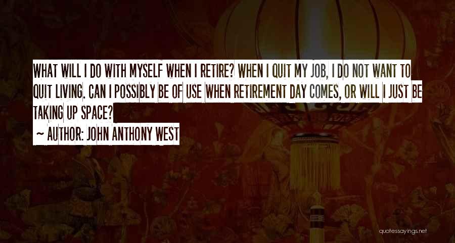 John Anthony West Quotes: What Will I Do With Myself When I Retire? When I Quit My Job, I Do Not Want To Quit