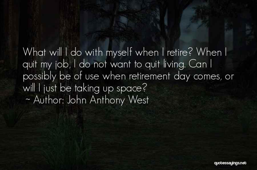 John Anthony West Quotes: What Will I Do With Myself When I Retire? When I Quit My Job, I Do Not Want To Quit