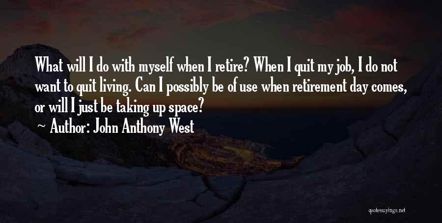 John Anthony West Quotes: What Will I Do With Myself When I Retire? When I Quit My Job, I Do Not Want To Quit