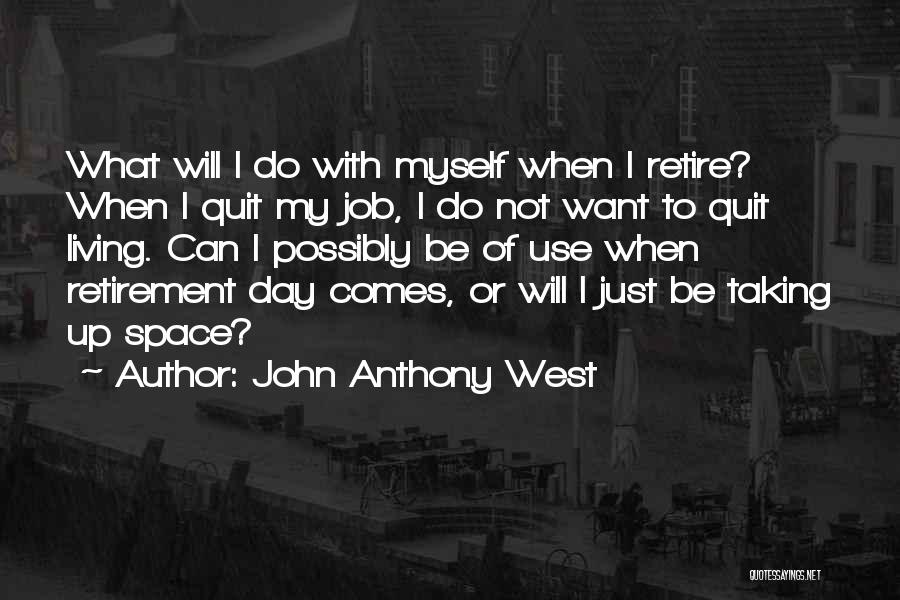 John Anthony West Quotes: What Will I Do With Myself When I Retire? When I Quit My Job, I Do Not Want To Quit