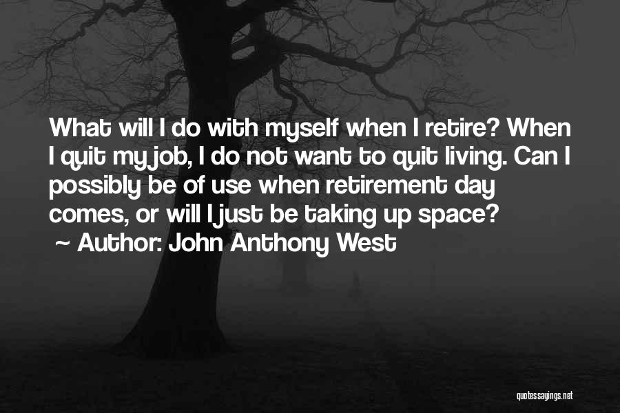 John Anthony West Quotes: What Will I Do With Myself When I Retire? When I Quit My Job, I Do Not Want To Quit