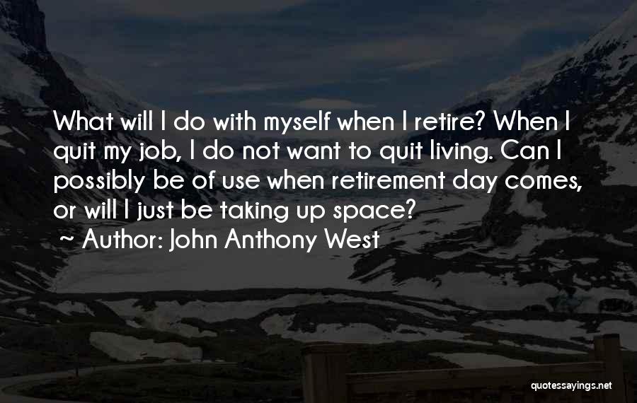 John Anthony West Quotes: What Will I Do With Myself When I Retire? When I Quit My Job, I Do Not Want To Quit