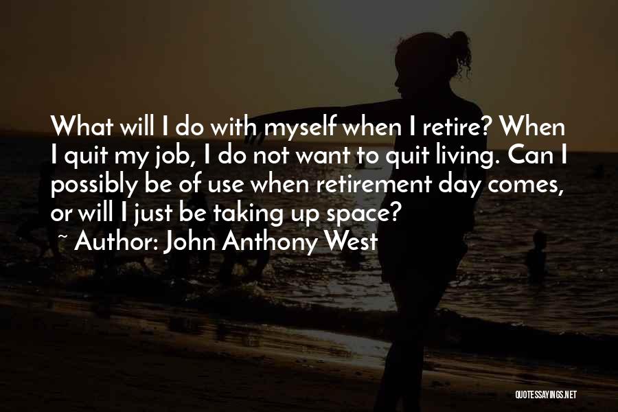 John Anthony West Quotes: What Will I Do With Myself When I Retire? When I Quit My Job, I Do Not Want To Quit