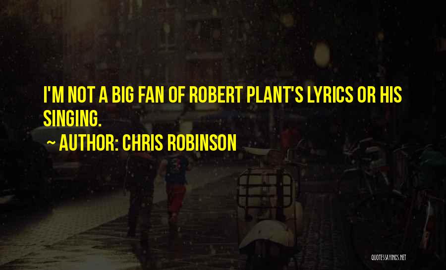 Chris Robinson Quotes: I'm Not A Big Fan Of Robert Plant's Lyrics Or His Singing.