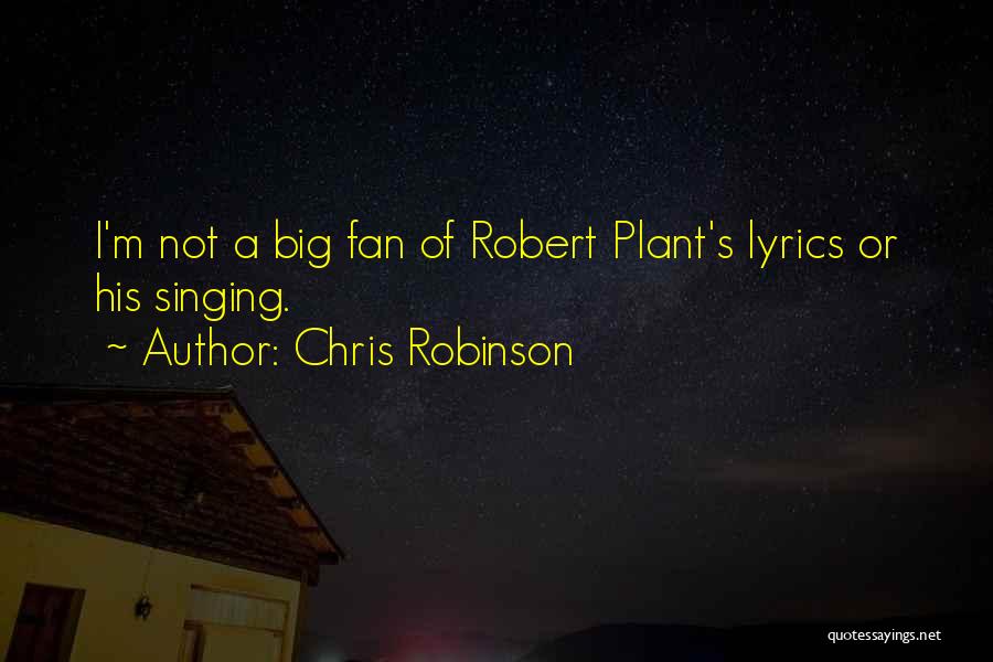 Chris Robinson Quotes: I'm Not A Big Fan Of Robert Plant's Lyrics Or His Singing.